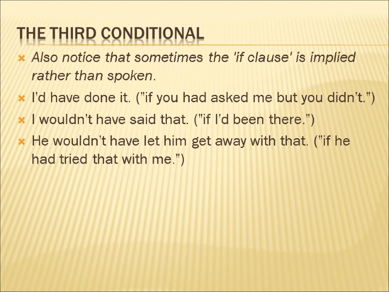The third conditional Also notice that sometimes the 'if clause' is implied rather than